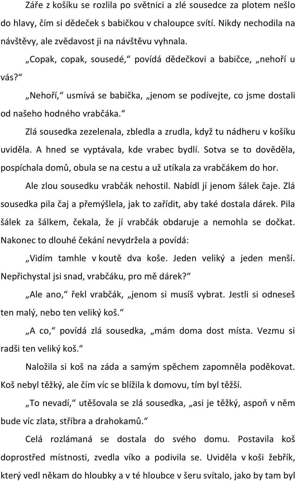 Zlá sousedka zezelenala, zbledla a zrudla, když tu nádheru v košíku uviděla. A hned se vyptávala, kde vrabec bydlí.