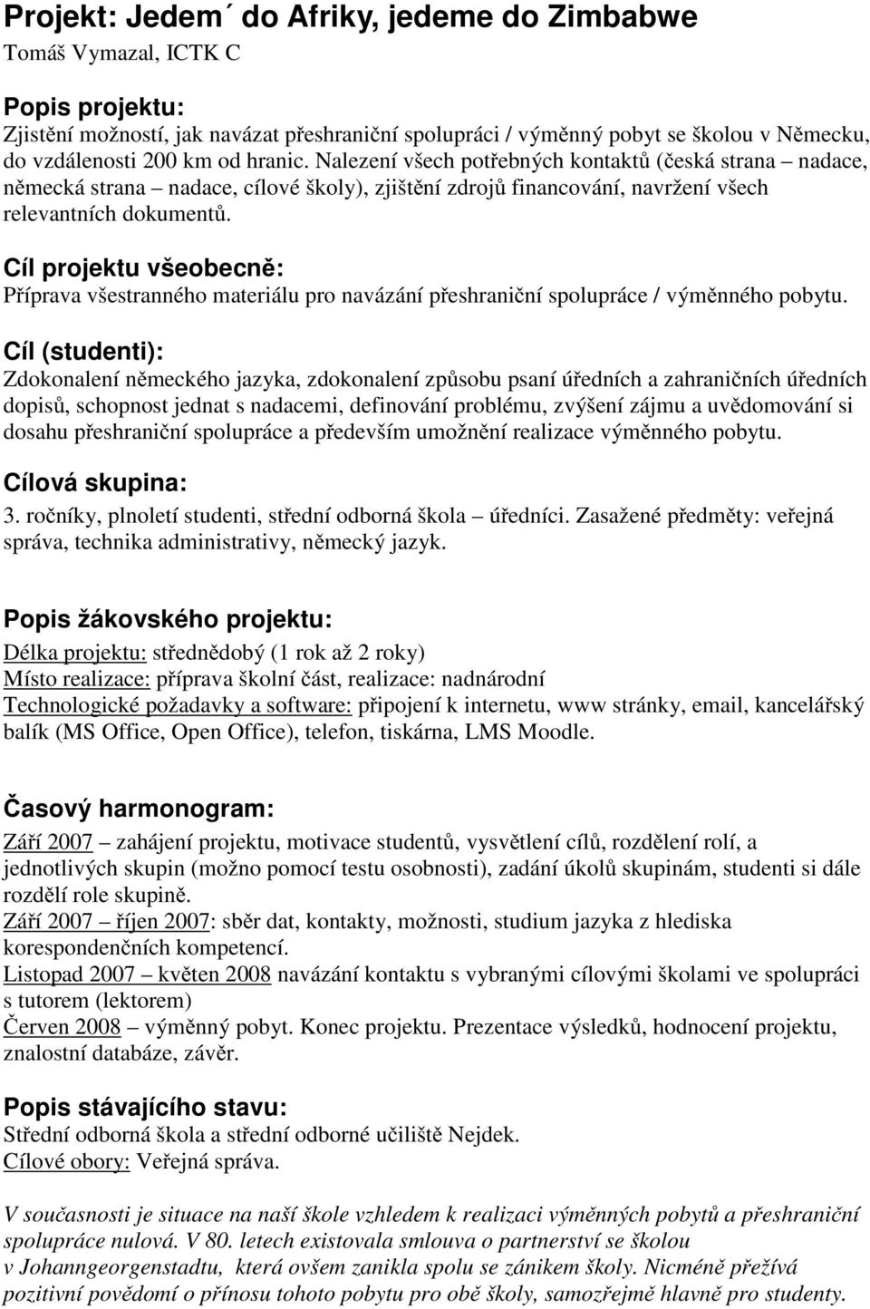 Cíl projektu všeobecně: Příprava všestranného materiálu pro navázání přeshraniční spolupráce / výměnného pobytu.