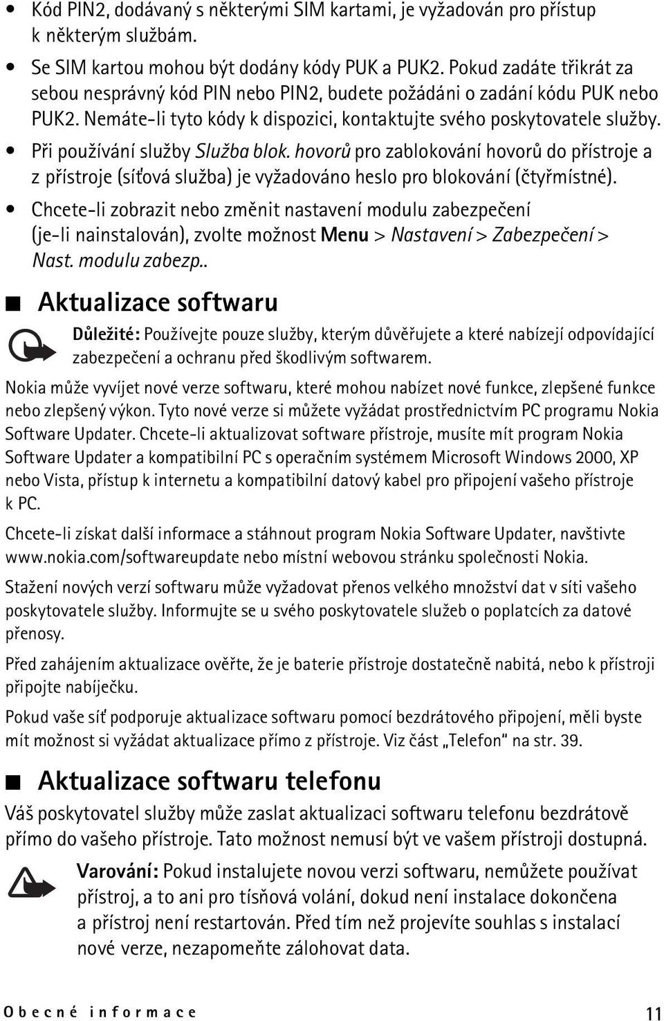 Pøi pou¾ívání slu¾by Slu¾ba blok. hovorù pro zablokování hovorù do pøístroje a z pøístroje (sí»ová slu¾ba) je vy¾adováno heslo pro blokování (ètyømístné).