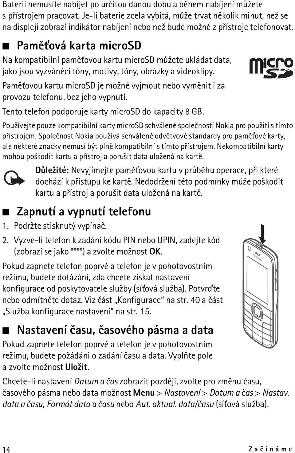 Pamì»ová karta microsd Na kompatibilní pamì»ovou kartu microsd mù¾ete ukládat data, jako jsou vyzvánìcí tóny, motivy, tóny, obrázky a videoklipy.