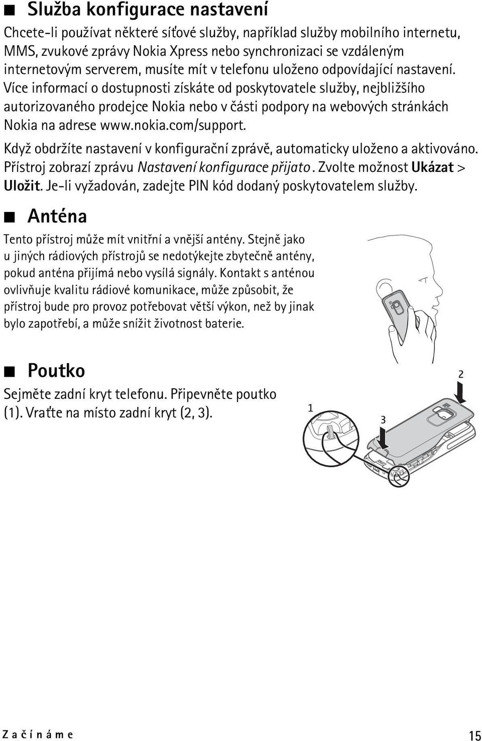 Více informací o dostupnosti získáte od poskytovatele slu¾by, nejbli¾¹ího autorizovaného prodejce Nokia nebo v èásti podpory na webových stránkách Nokia na adrese www.nokia.com/support.