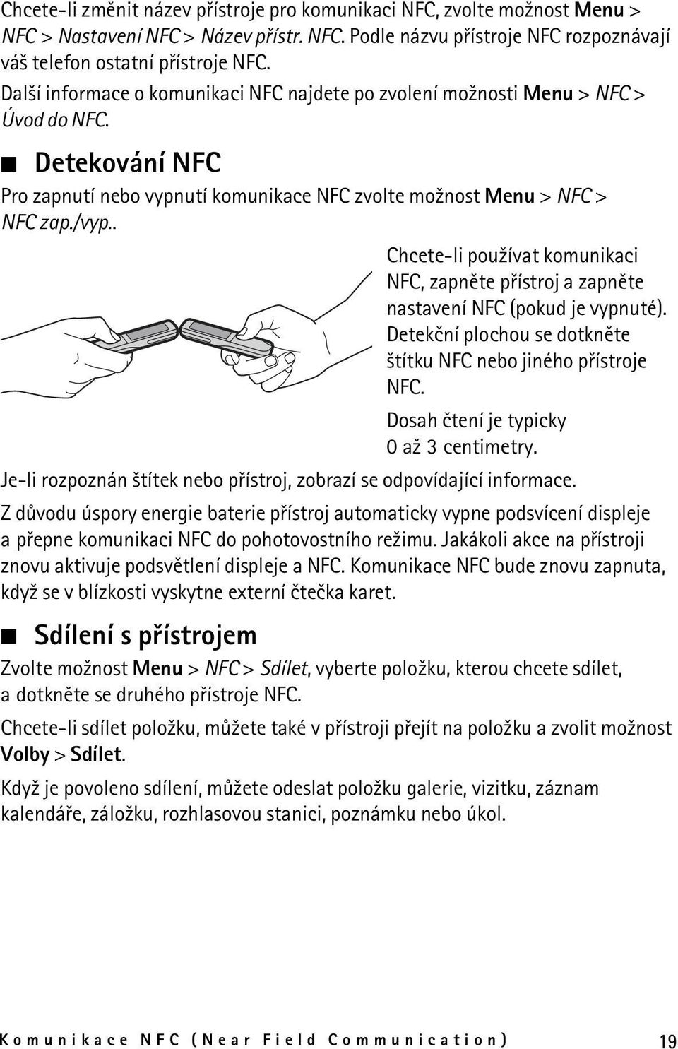 . Chcete-li pou¾ívat komunikaci NFC, zapnìte pøístroj a zapnìte nastavení NFC (pokud je vypnuté). Detekèní plochou se dotknìte ¹títku NFC nebo jiného pøístroje NFC.