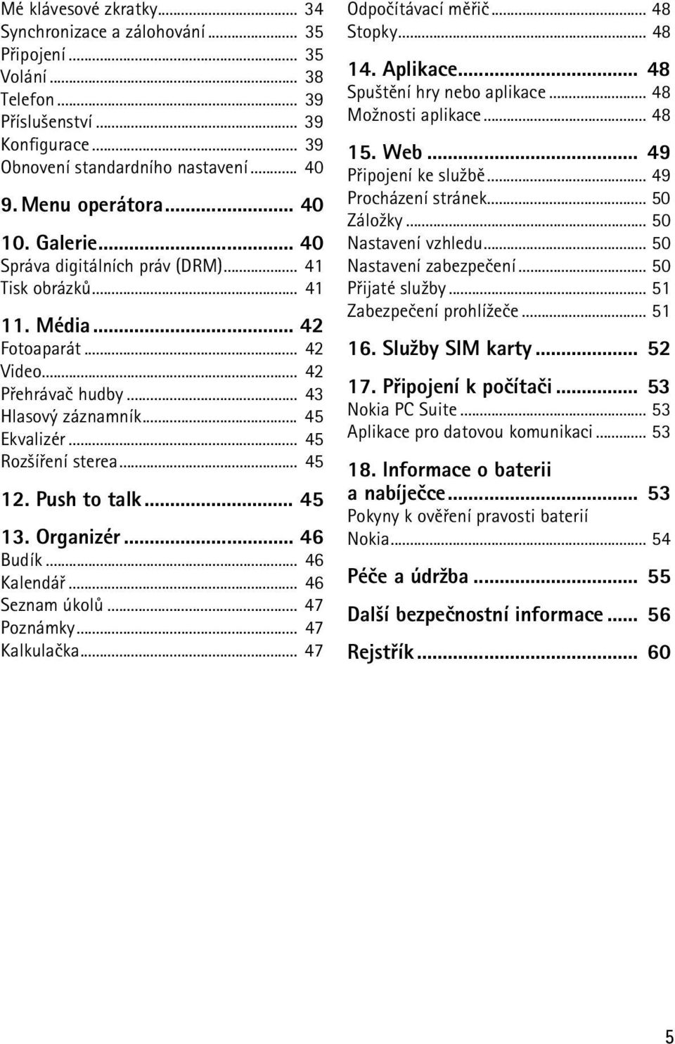 .. 45 Roz¹íøení sterea... 45 12. Push to talk... 45 13. Organizér... 46 Budík... 46 Kalendáø... 46 Seznam úkolù... 47 Poznámky... 47 Kalkulaèka... 47 Odpoèítávací mìøiè... 48 Stopky... 48 14.