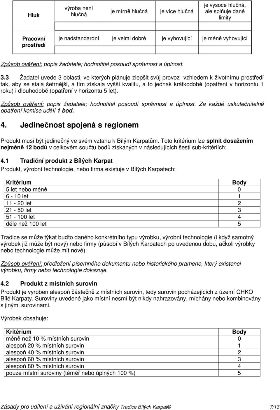 3 Žadatel uvede 3 oblasti, ve kterých plánuje zlepšit svůj provoz vzhledem k životnímu prostředí tak, aby se stala šetrnější, a tím získala vyšší kvalitu, a to jednak krátkodobě (opatření v horizontu