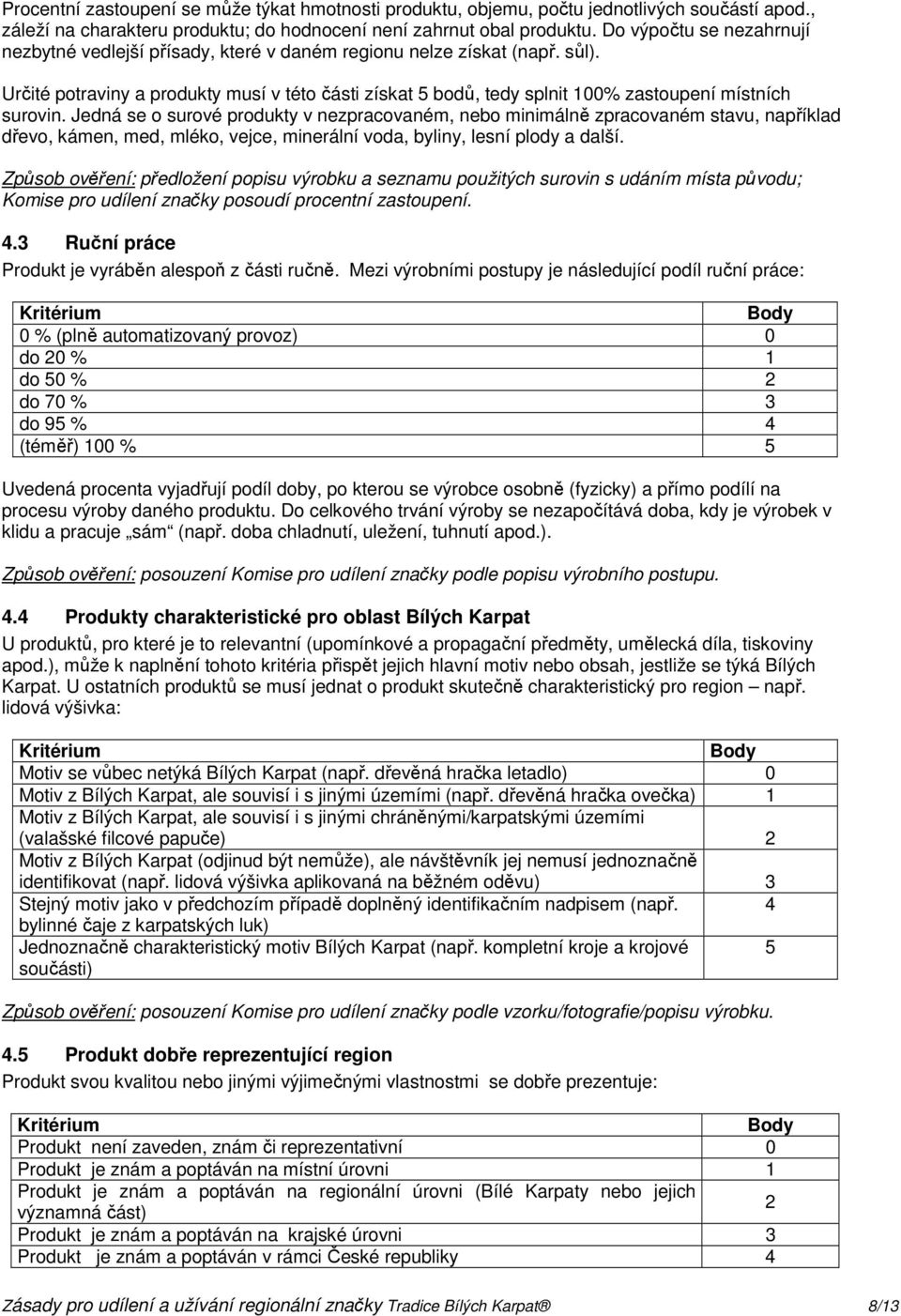 Určité potraviny a produkty musí v této části získat 5 bodů, tedy splnit 100% zastoupení místních surovin.