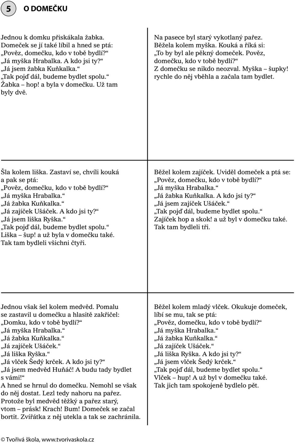 Pověz, domečku, kdo v tobě bydlí? Z domečku se nikdo neozval. Myška šupky! rychle do něj vběhla a začala tam bydlet. Šla kolem liška.