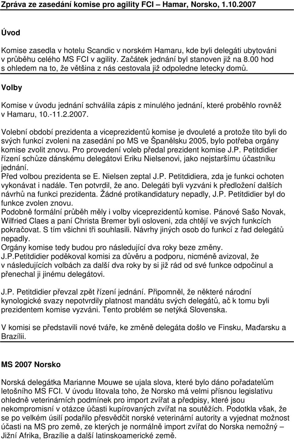 Volby Komise v úvodu jednání schválila zápis z minulého jednání, které proběhlo rovněž v Hamaru, 10.-11.2.2007.