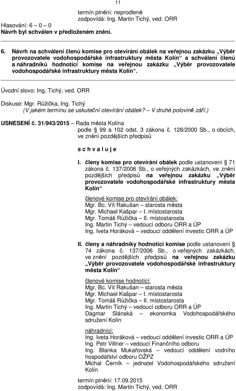 zakázku Výběr provozovatele vodohospodářské infrastruktury města Kolín. Úvodní slovo: Ing. Tichý, ved. ORR Diskuse: Mgr. Růžička, Ing. Tichý (V jakém termínu se uskuteční otevírání obálek?