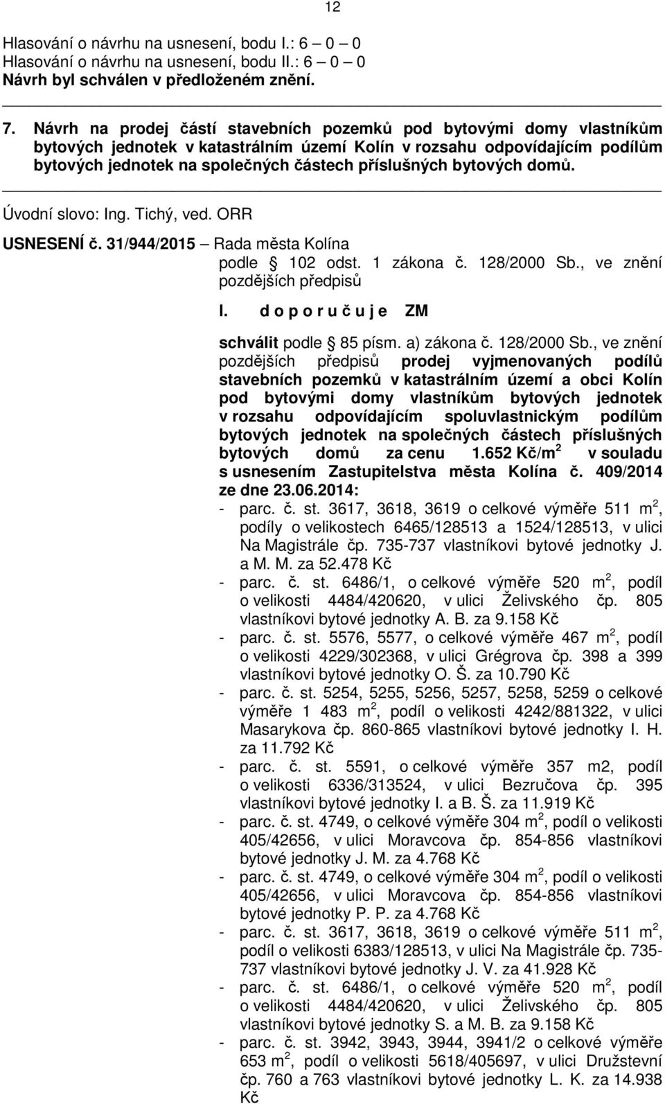 bytových domů. Úvodní slovo: Ing. Tichý, ved. ORR USNESENÍ č. 31/944/2015 Rada města Kolína podle 102 odst. 1 zákona č. 128/2000 Sb., ve znění pozdějších předpisů I.