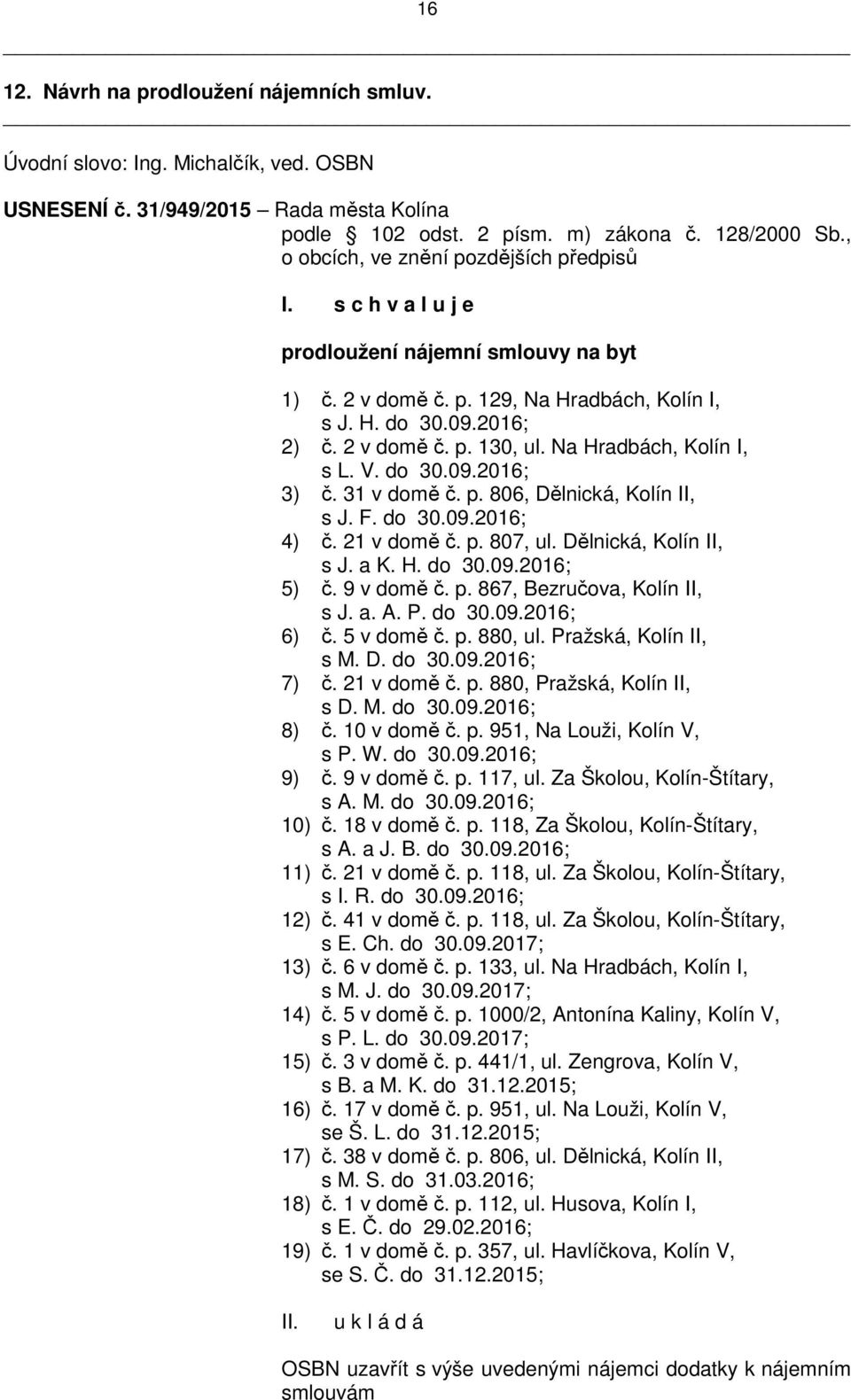 Na Hradbách, Kolín I, s L. V. do 30.09.2016; 3) č. 31 v domě č. p. 806, Dělnická, Kolín II, s J. F. do 30.09.2016; 4) č. 21 v domě č. p. 807, ul. Dělnická, Kolín II, s J. a K. H. do 30.09.2016; 5) č.