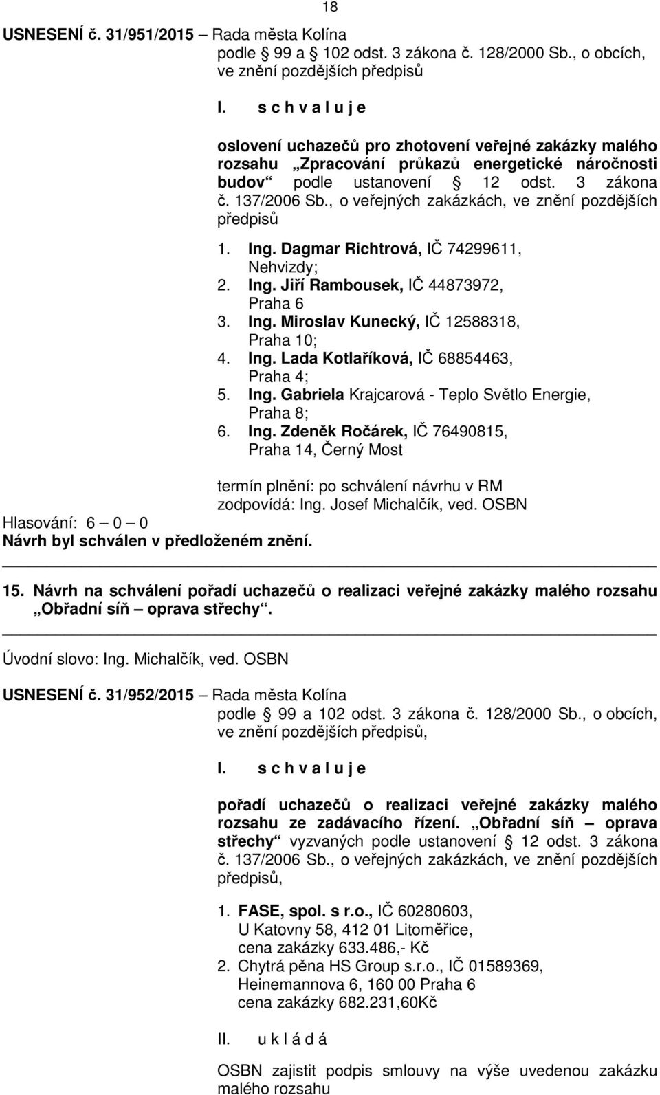 137/2006 Sb., o veřejných zakázkách, ve znění pozdějších předpisů 1. Ing. Dagmar Richtrová, IČ 74299611, Nehvizdy; 2. Ing. Jiří Rambousek, IČ 44873972, Praha 6 3. Ing. Miroslav Kunecký, IČ 12588318, Praha 10; 4.