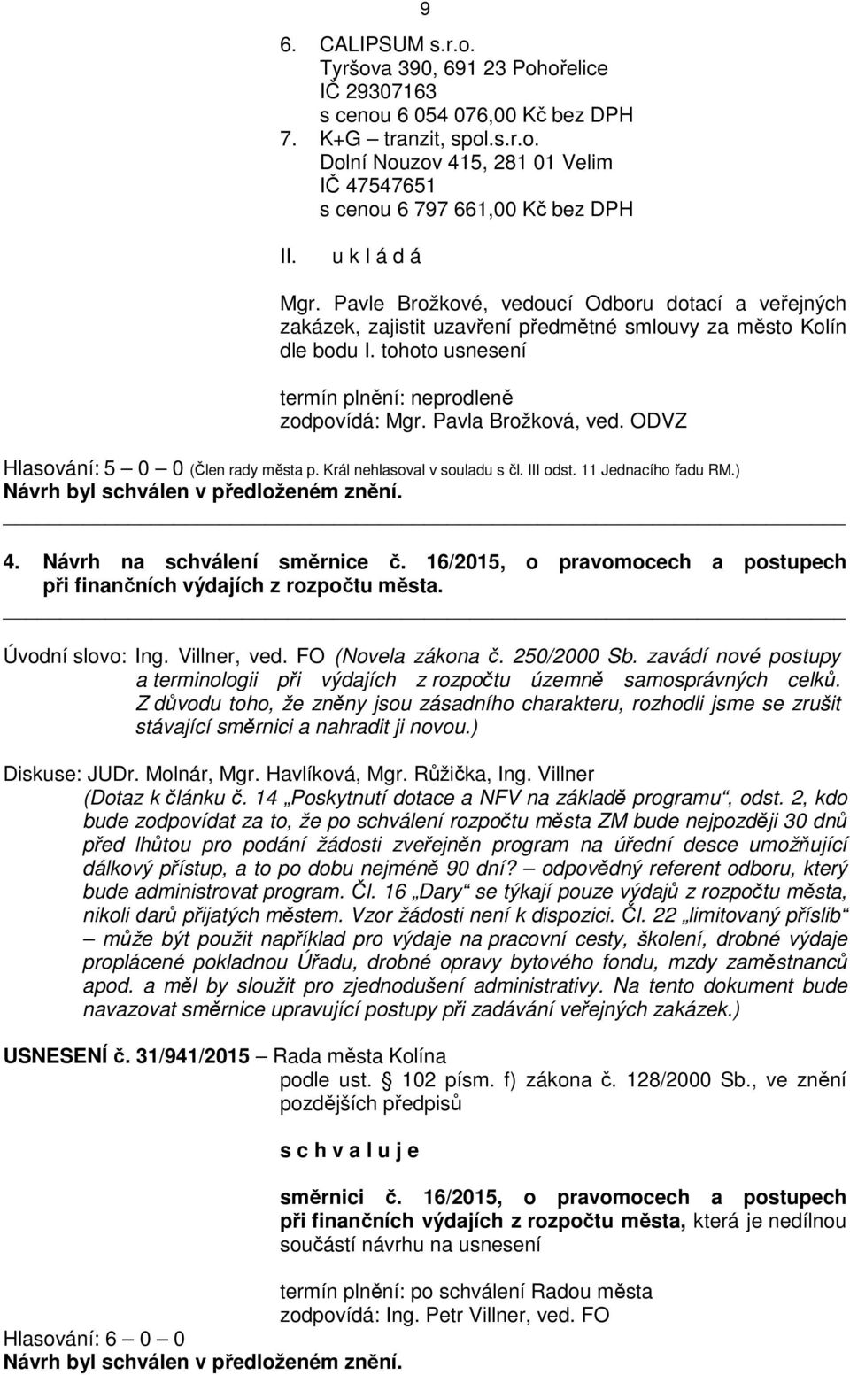 ODVZ Hlasování: 5 0 0 (Člen rady města p. Král nehlasoval v souladu s čl. III odst. 11 Jednacího řadu RM.) 4. Návrh na schválení směrnice č.