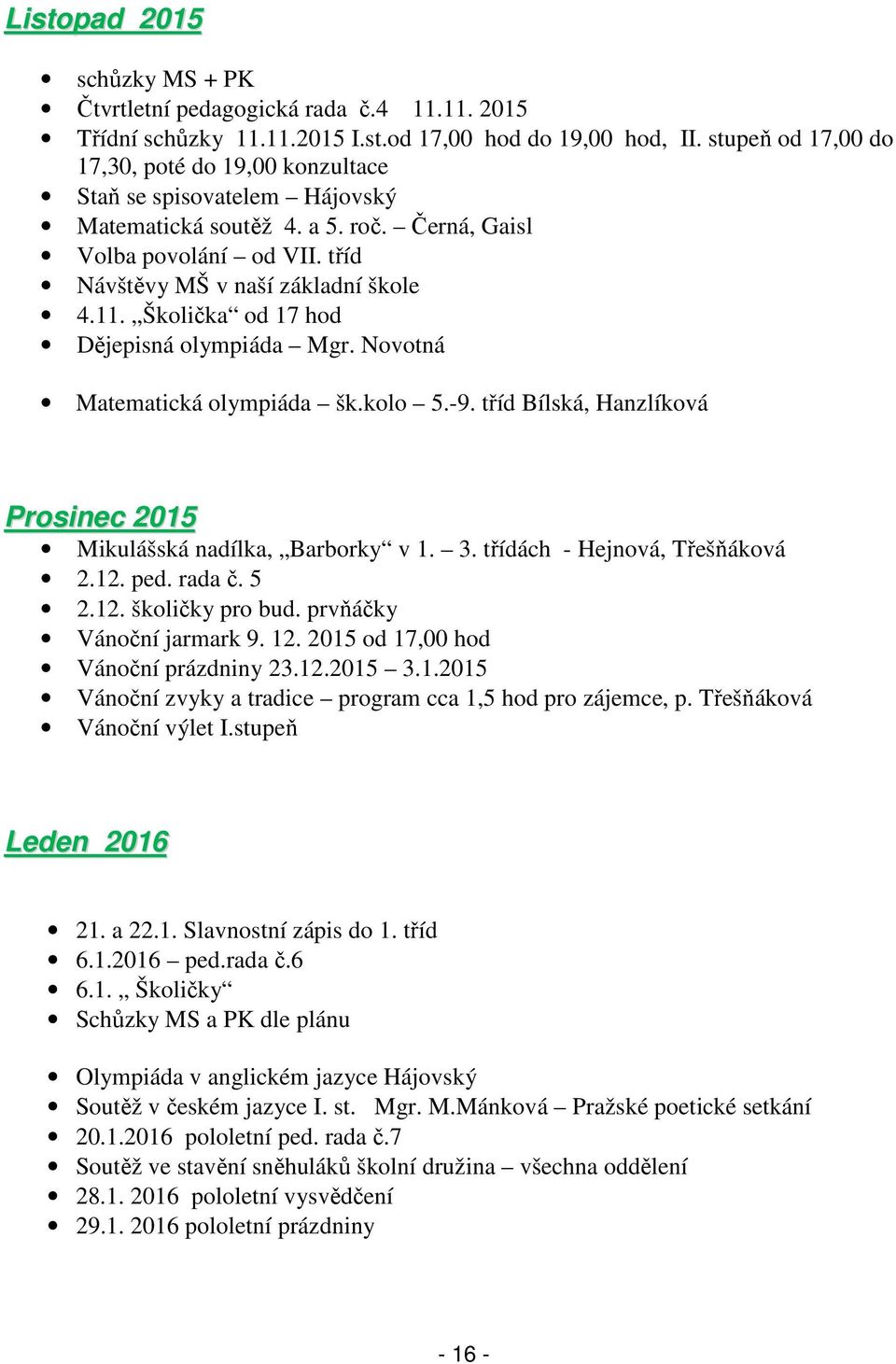 Školička od 17 hod Dějepisná olympiáda Mgr. Novotná Matematická olympiáda šk.kolo 5.-9. tříd Bílská, Hanzlíková Prosinec 2015 Mikulášská nadílka, Barborky v 1. 3. třídách - Hejnová, Třešňáková 2.12.