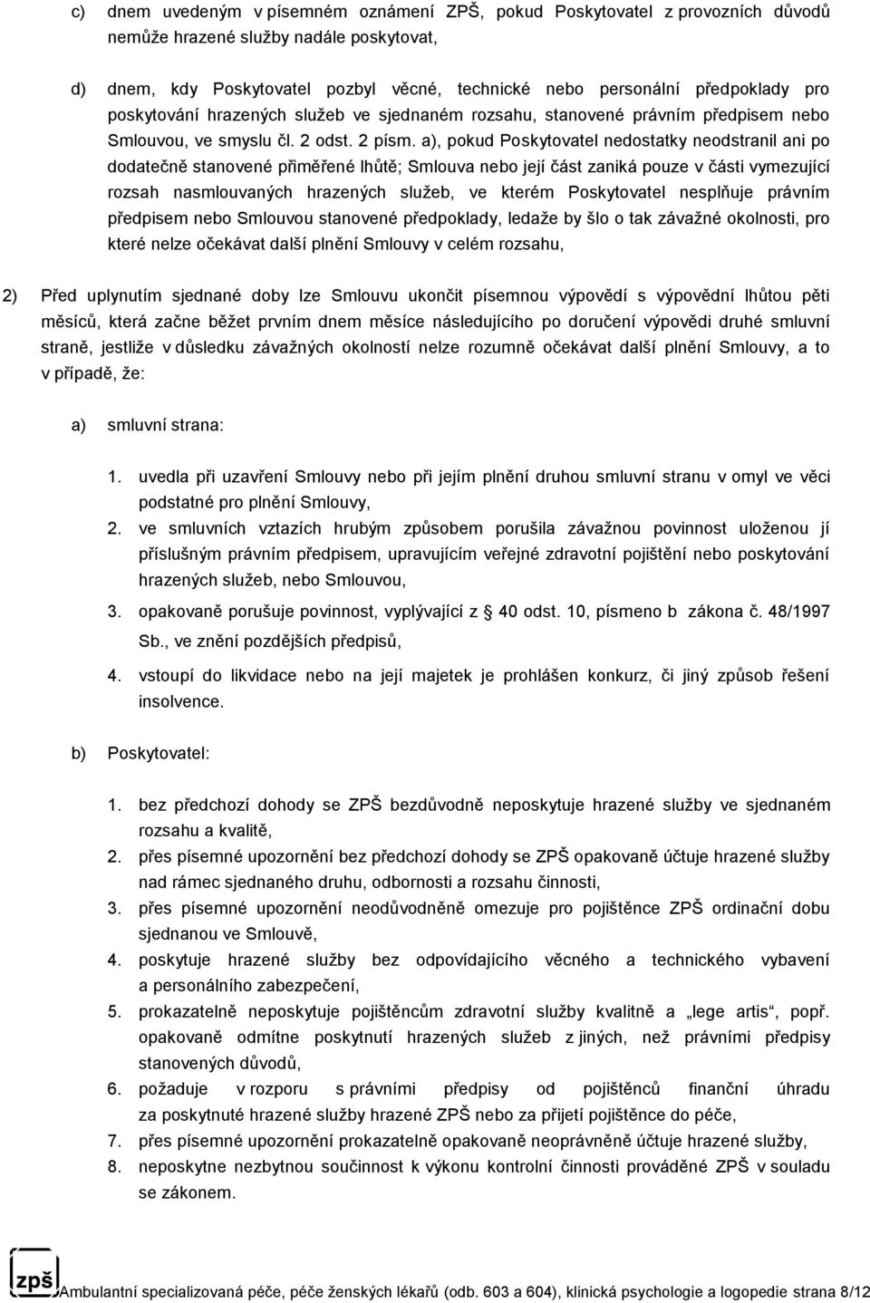 a), pokud Poskytovatel nedostatky neodstranil ani po dodatečně stanovené přiměřené lhůtě; Smlouva nebo její část zaniká pouze v části vymezující rozsah nasmlouvaných hrazených služeb, ve kterém