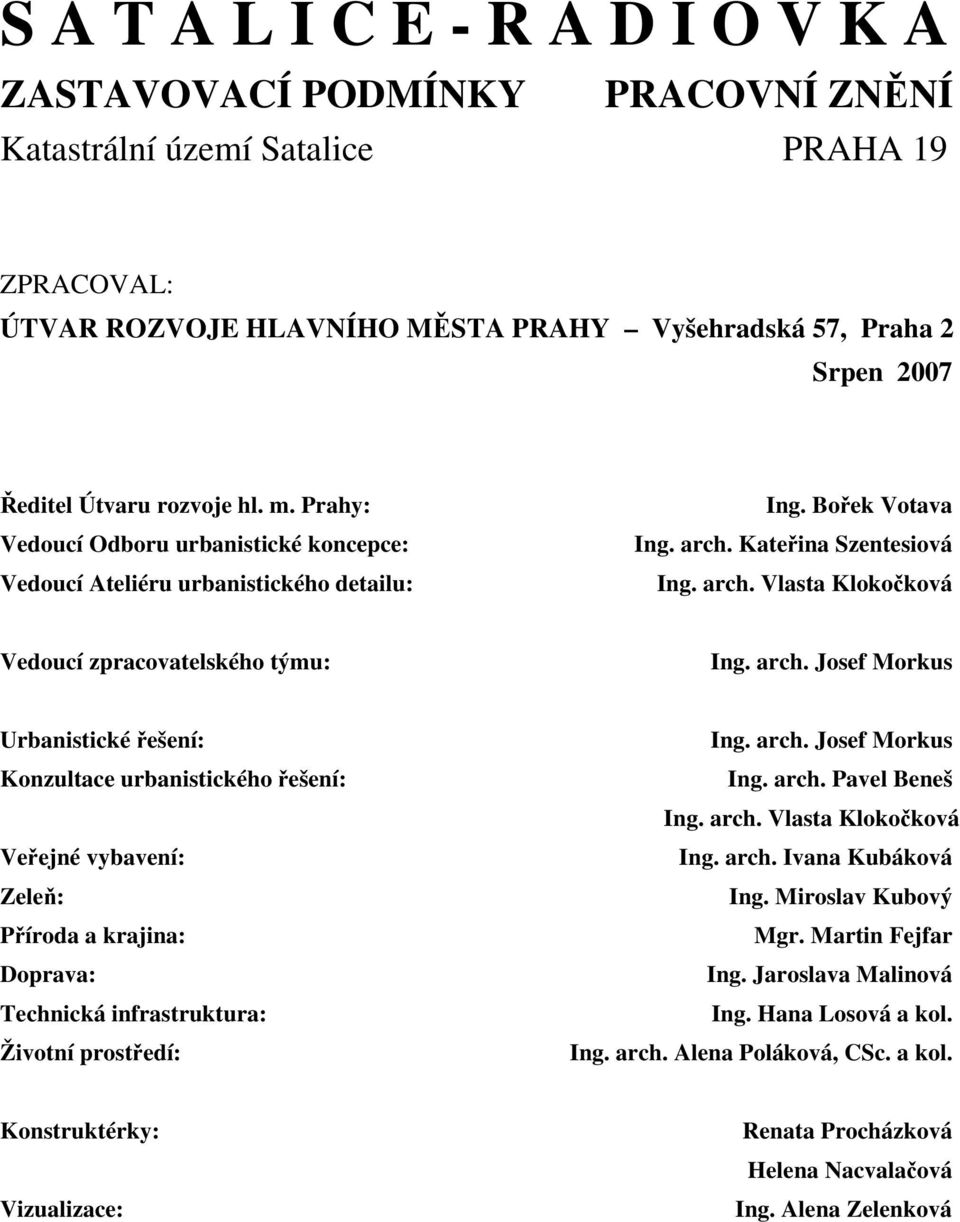 arch. Josef Morkus Urbanistické řešení: Ing. arch. Josef Morkus Konzultace urbanistického řešení: Ing. arch. Pavel Beneš Ing. arch. Vlasta Klokočková Veřejné vybavení: Ing. arch. Ivana Kubáková Zeleň: Ing.