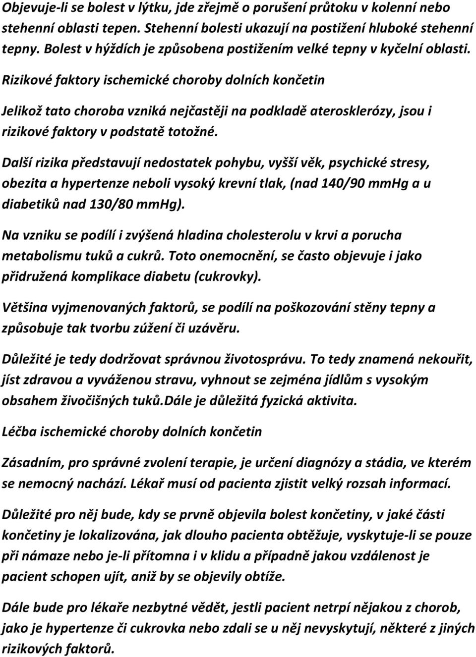 Rizikové faktory ischemické choroby dolních končetin Jelikož tato choroba vzniká nejčastěji na podkladě aterosklerózy, jsou i rizikové faktory v podstatě totožné.