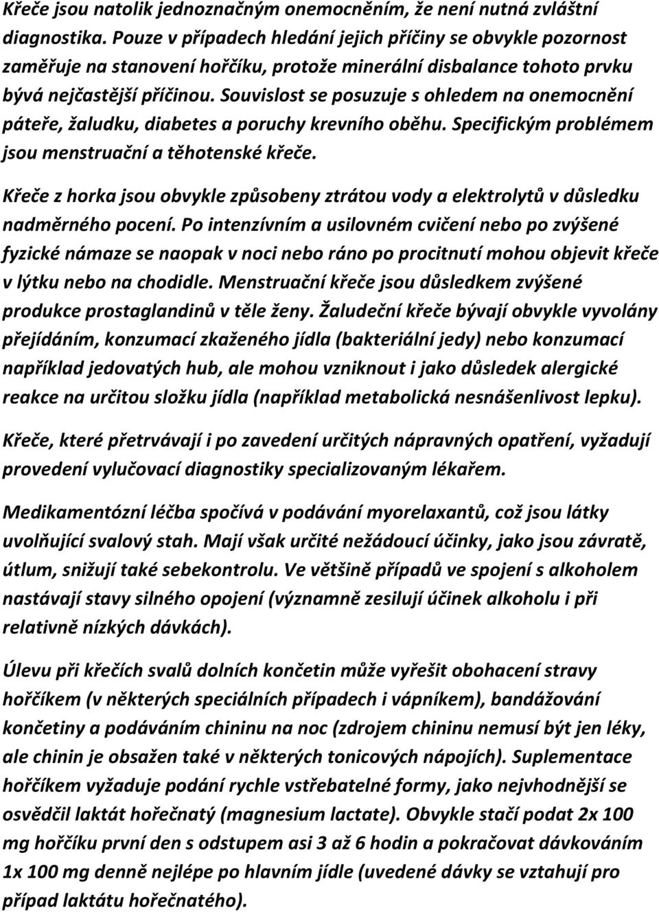 Souvislost se posuzuje s ohledem na onemocnění páteře, žaludku, diabetes a poruchy krevního oběhu. Specifickým problémem jsou menstruační a těhotenské křeče.