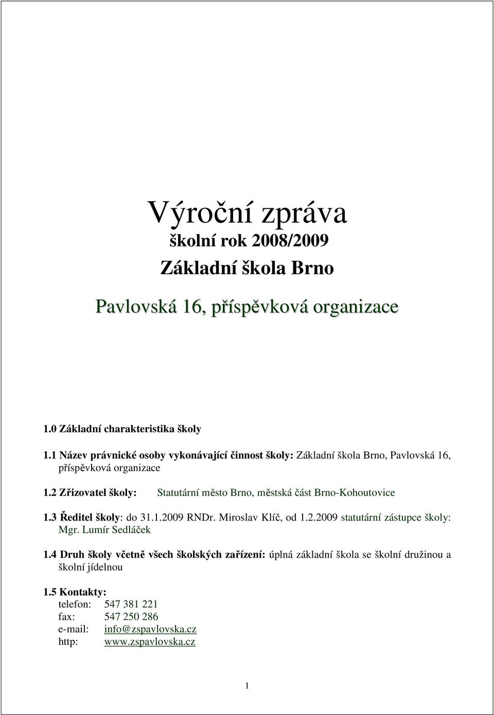 2 Zřizovatel školy: Statutární město Brno, městská část Brno-Kohoutovice 1.3 Ředitel školy: do 31.1.2009 RNDr. Miroslav Klíč, od 1.2.2009 statutární zástupce školy: Mgr.