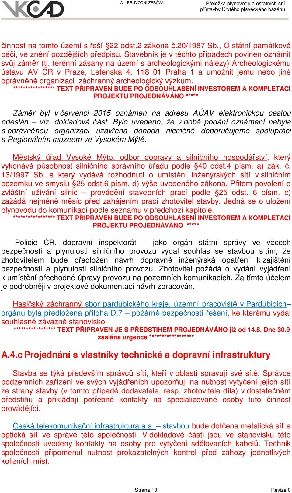 ***************** TEXT PŘIPRAVEN BUDE PO ODSOUHLASENÍ INVESTOREM A KOMPLETACI PROJEKTU PROJEDNÁVÁNO ***** Záměr byl v červenci 2015 oznámen na adresu AÚAV elektronickou cestou odeslán viz.