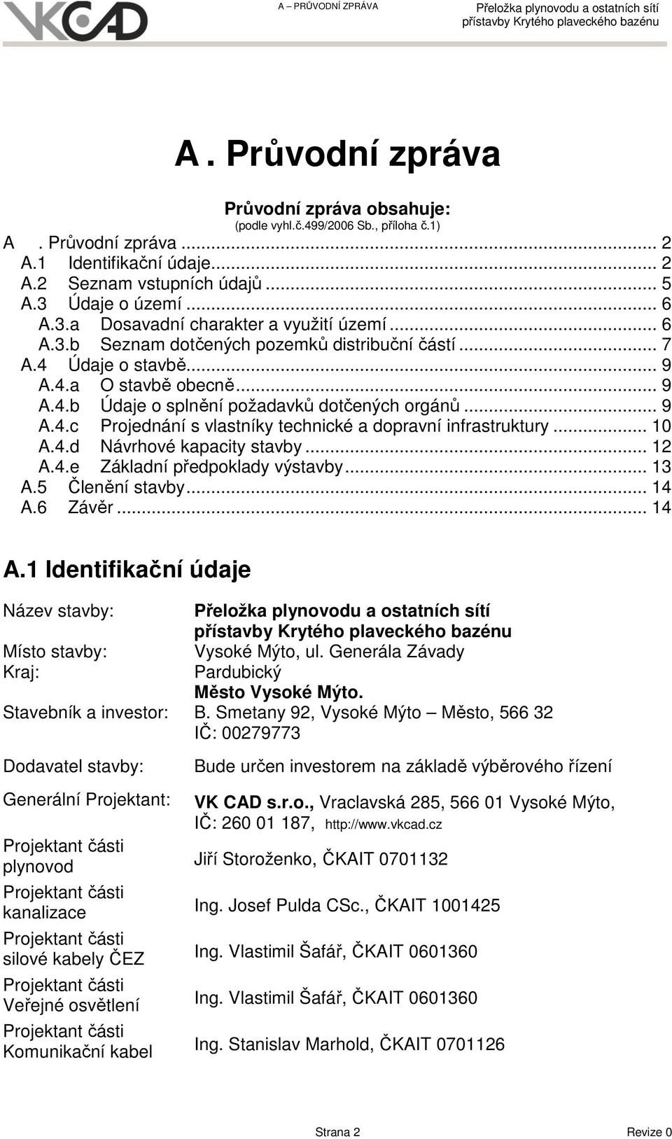 .. 9 A.4.c Projednání s vlastníky technické a dopravní infrastruktury... 10 A.4.d Návrhové kapacity stavby... 12 A.4.e Základní předpoklady výstavby... 13 A.5 Členění stavby... 14 A.