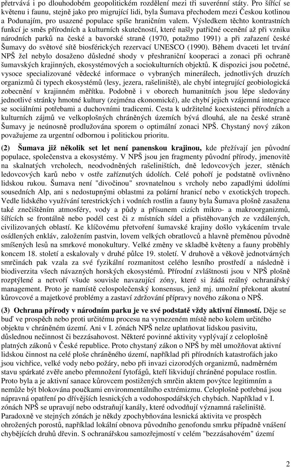 Výsledkem těchto kontrastních funkcí je směs přírodních a kulturních skutečností, které našly patřičné ocenění až při vzniku národních parků na české a bavorské straně (1970, potažmo 1991) a při