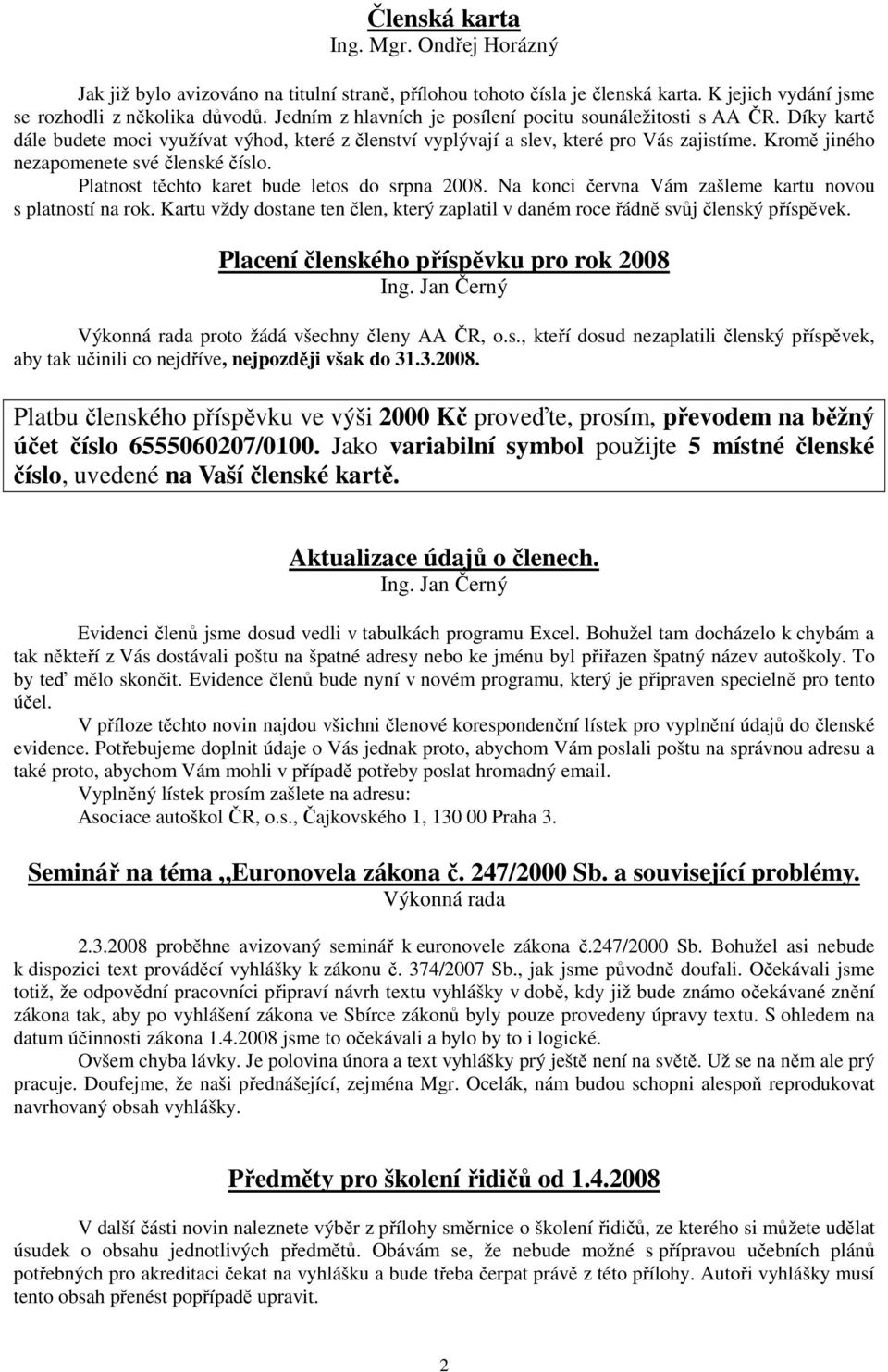 Kromě jiného nezapomenete své členské číslo. Platnost těchto karet bude letos do srpna 2008. Na konci června Vám zašleme kartu novou s platností na rok.