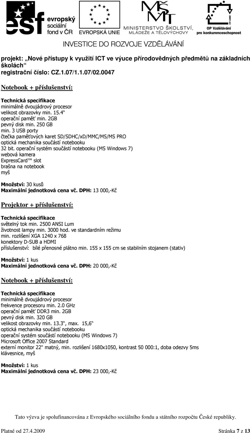 3 USB porty čtečka paměťových karet SD/SDHC/xD/MMC/MS/MS PRO optická mechanika součástí notebooku 32 bit.