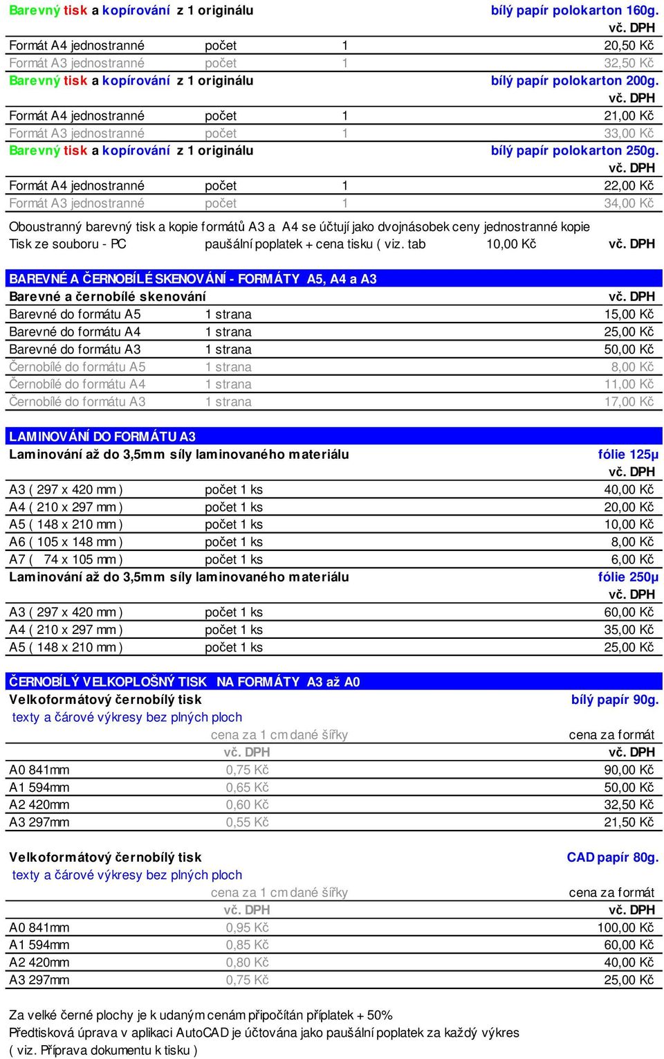 Formát A4 jednostranné po et 1 20,90 K 21,00 K Formát A3 jednostranné po et 1 32,90 K 33,00 K Barevný tisk a kopírování z 1 originálu bílý papír polokarton 250g.