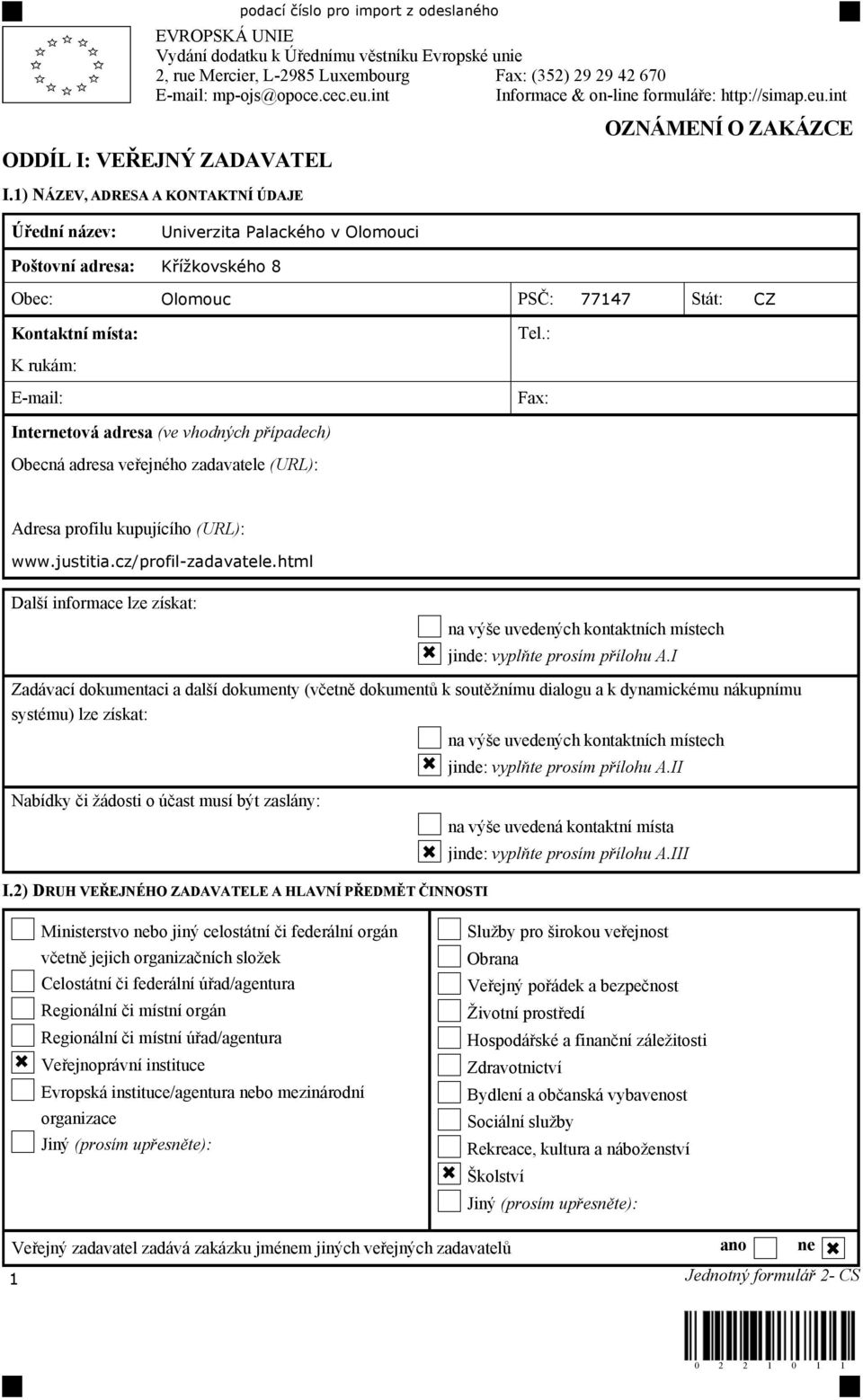 1) NÁZEV, ADRESA A KONTAKTNÍ ÚDAJE OZNÁMENÍ O ZAKÁZCE Úřední název: Univerzita Palackého v Olomouci Poštovní adresa: Křížkovského 8 Obec: Olomouc PSČ: 77147 Stát: CZ Kontaktní místa: Tel.