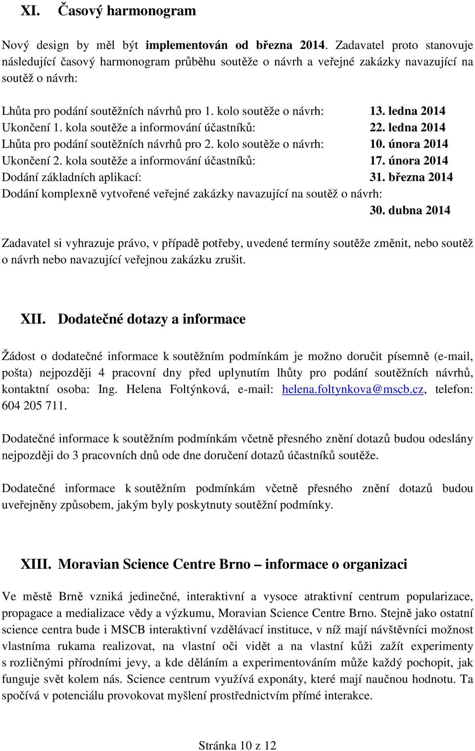 ledna 2014 Ukončení 1. kola soutěže a informování účastníků: 22. ledna 2014 Lhůta pro podání soutěžních návrhů pro 2. kolo soutěže o návrh: 10. února 2014 Ukončení 2.