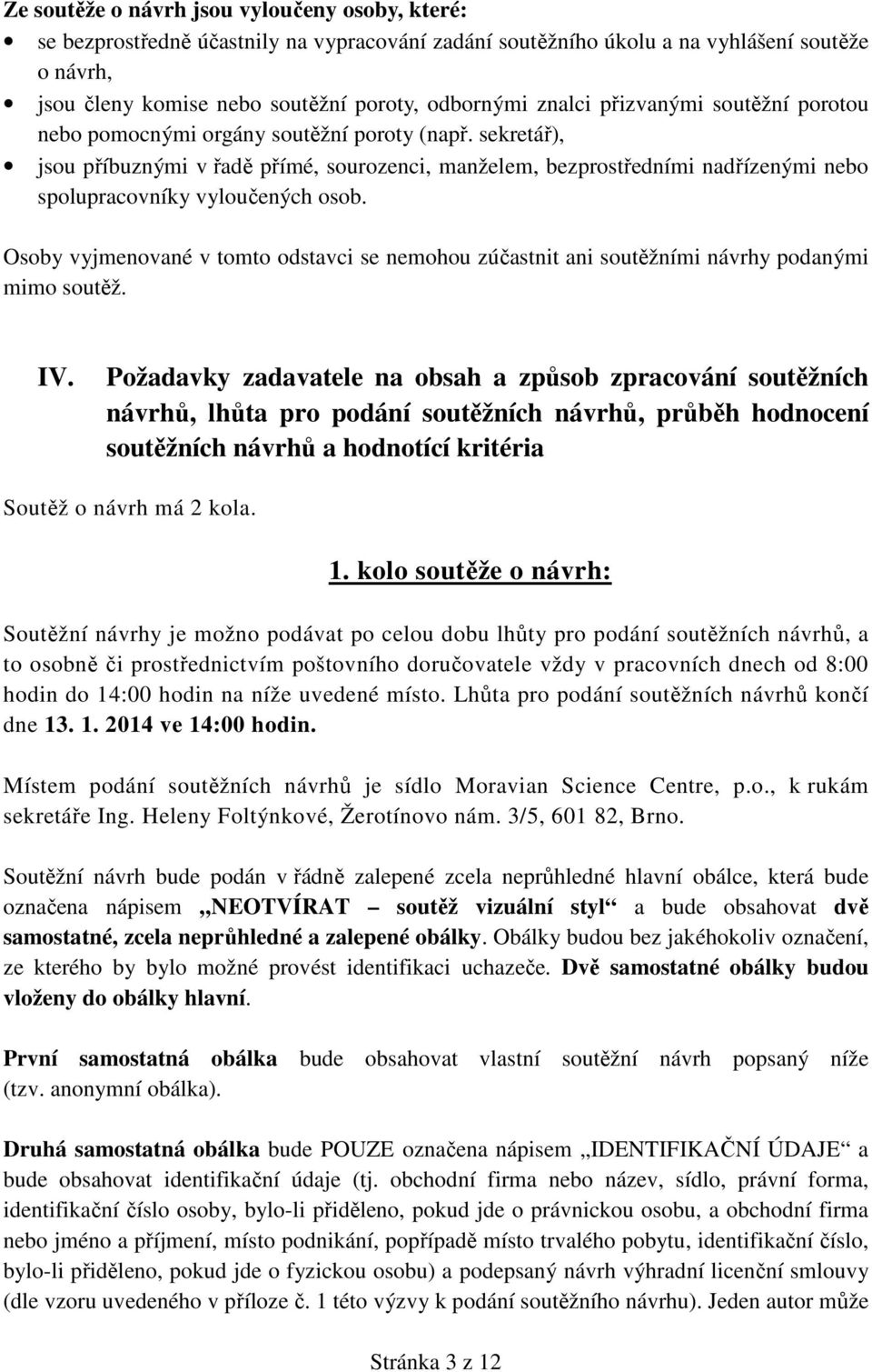 sekretář), jsou příbuznými v řadě přímé, sourozenci, manželem, bezprostředními nadřízenými nebo spolupracovníky vyloučených osob.