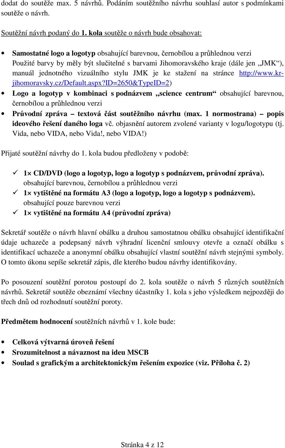 manuál jednotného vizuálního stylu JMK je ke stažení na stránce http://www.krjihomoravsky.cz/default.aspx?