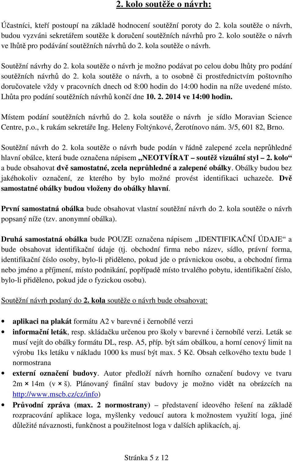 kola soutěže o návrh je možno podávat po celou dobu lhůty pro podání soutěžních návrhů do 2.