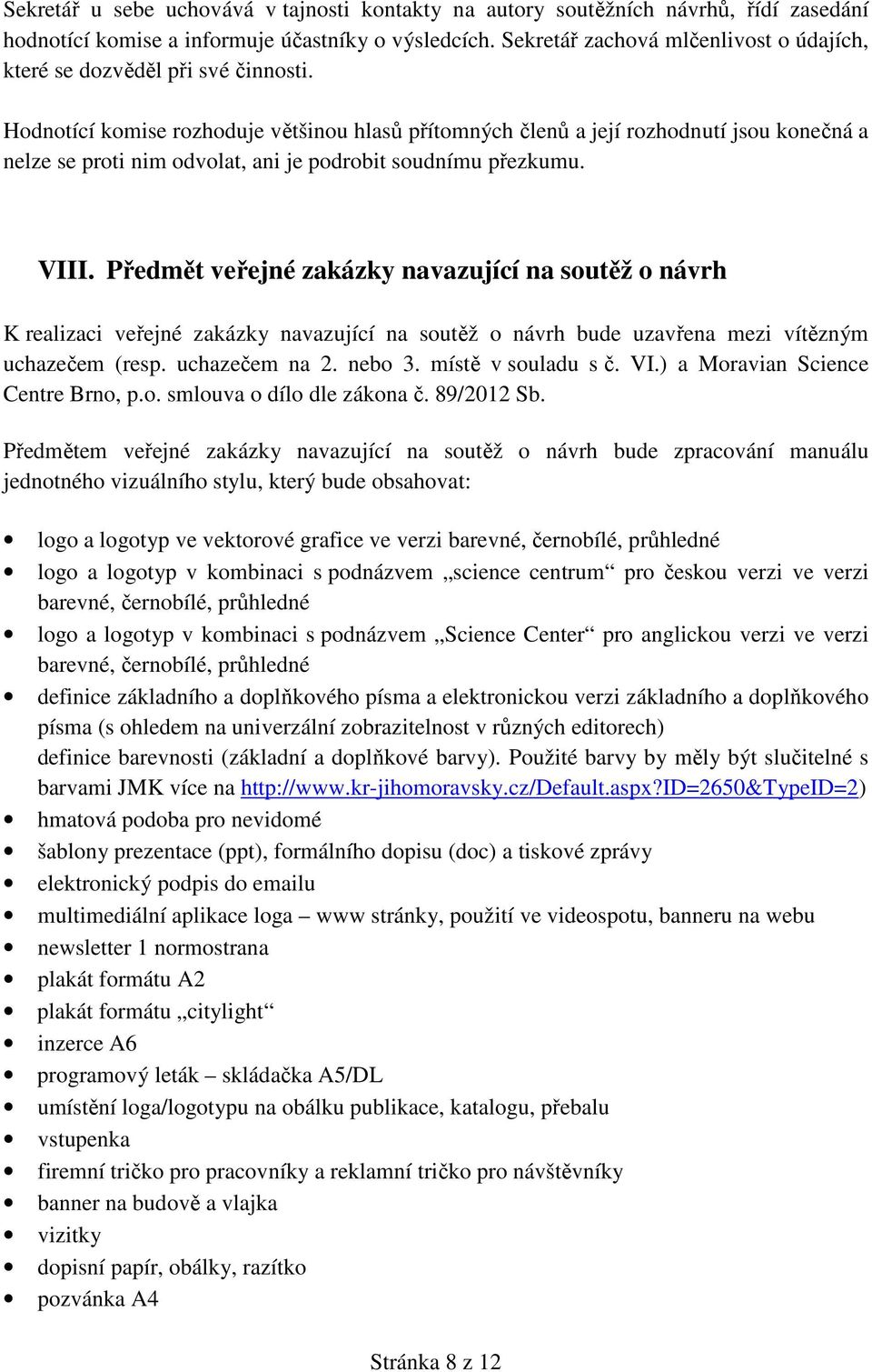 Hodnotící komise rozhoduje většinou hlasů přítomných členů a její rozhodnutí jsou konečná a nelze se proti nim odvolat, ani je podrobit soudnímu přezkumu. VIII.