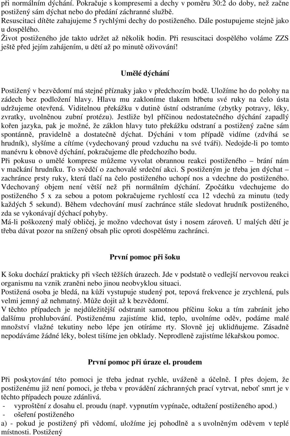 Při resuscitaci dospělého voláme ZZS ještě před jejím zahájením, u dětí až po minutě oživování! Umělé dýchání Postižený v bezvědomí má stejné příznaky jako v předchozím bodě.