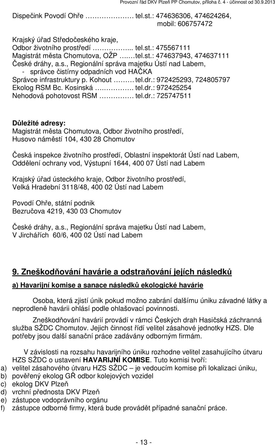 dr.: 725747511 Důležité adresy: Magistrát města Chomutova, Odbor životního prostředí, Husovo náměstí 104, 430 28 Chomutov Česká inspekce životního prostředí, Oblastní inspektorát Ústí nad Labem,