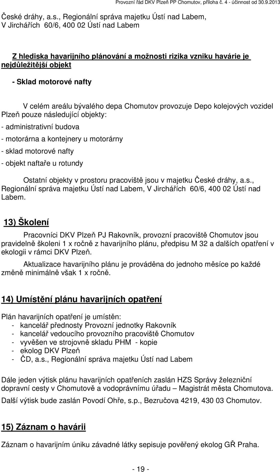 motorové nafty - objekt naftaře u rotundy Ostatní objekty v prostoru pracoviště jsou v majetku České dráhy, a.s., Regionální správa majetku Ústí nad Labem, V Jirchářích 60/6, 400 02 Ústí nad Labem.