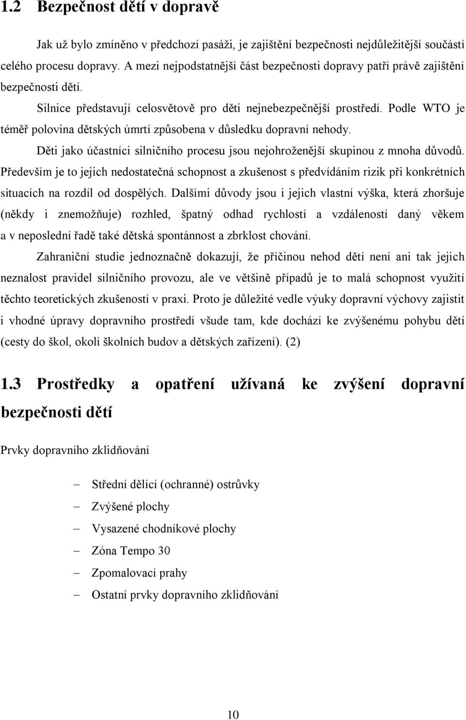 Podle WTO je téměř polovina dětských úmrtí způsobena v důsledku dopravní nehody. Děti jako účastníci silničního procesu jsou nejohroţenější skupinou z mnoha důvodů.