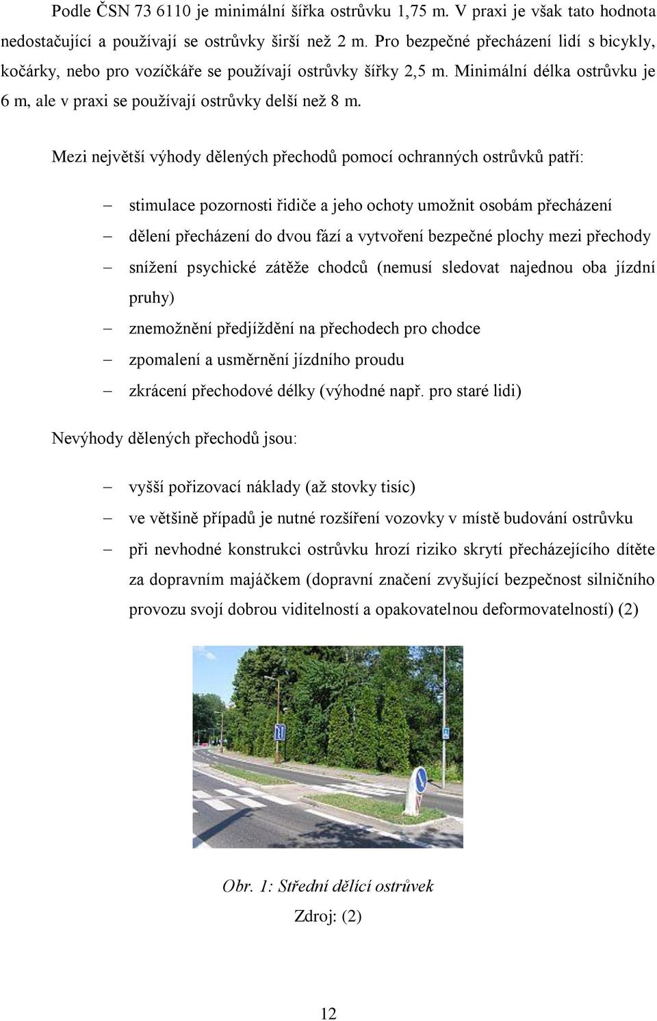 Mezi největší výhody dělených přechodů pomocí ochranných ostrůvků patří: stimulace pozornosti řidiče a jeho ochoty umoţnit osobám přecházení dělení přecházení do dvou fází a vytvoření bezpečné plochy