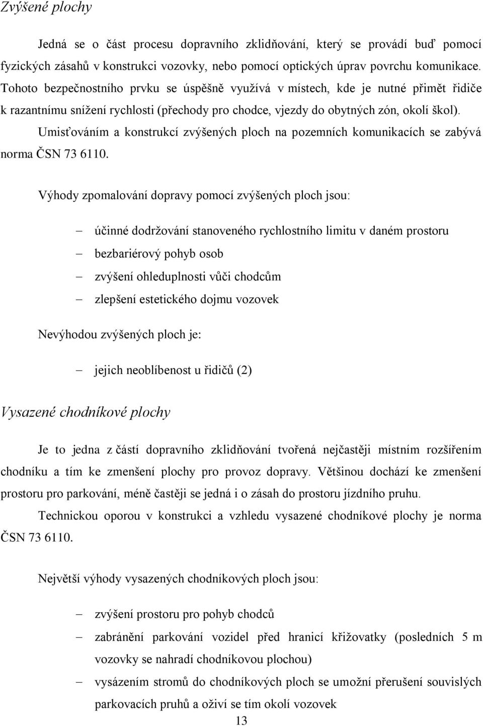 Umisťováním a konstrukcí zvýšených ploch na pozemních komunikacích se zabývá norma ČSN 73 6110.