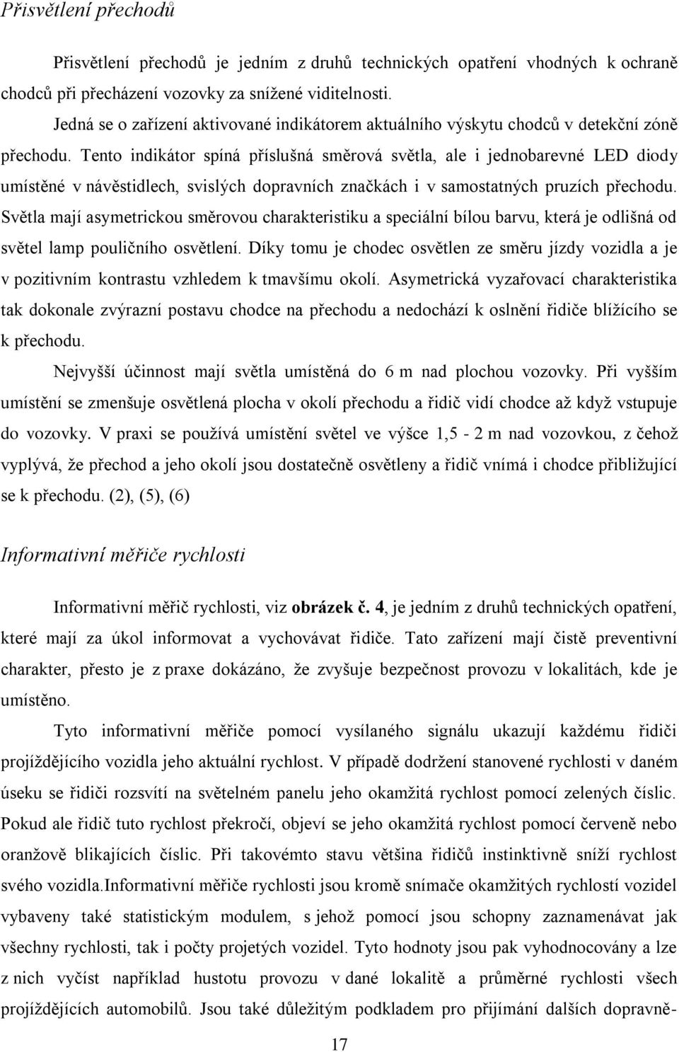 Tento indikátor spíná příslušná směrová světla, ale i jednobarevné LED diody umístěné v návěstidlech, svislých dopravních značkách i v samostatných pruzích přechodu.