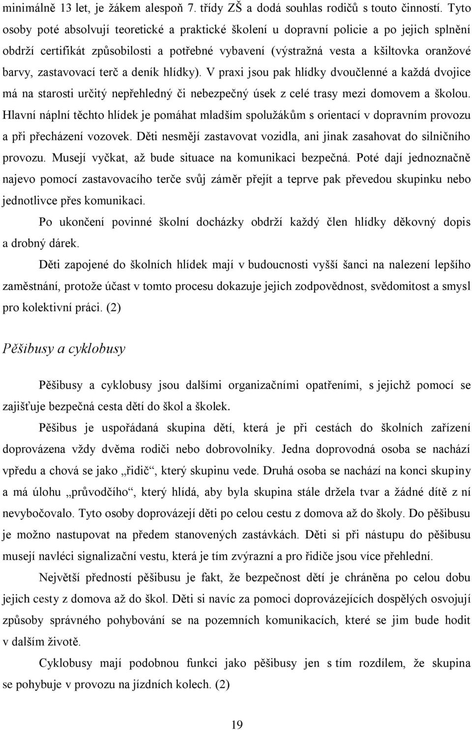 zastavovací terč a deník hlídky). V praxi jsou pak hlídky dvoučlenné a kaţdá dvojice má na starosti určitý nepřehledný či nebezpečný úsek z celé trasy mezi domovem a školou.