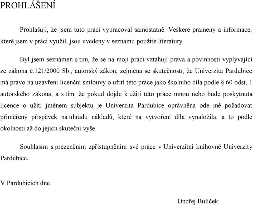 , autorský zákon, zejména se skutečností, ţe Univerzita Pardubice má právo na uzavření licenční smlouvy o uţití této práce jako školního díla podle 60 odst.