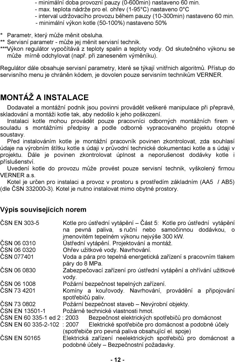 ***Výkon regulátor vypočítává z teploty spalin a teploty vody. Od skutečného výkonu se může mírně odchylovat (např. při zaneseném výměníku).