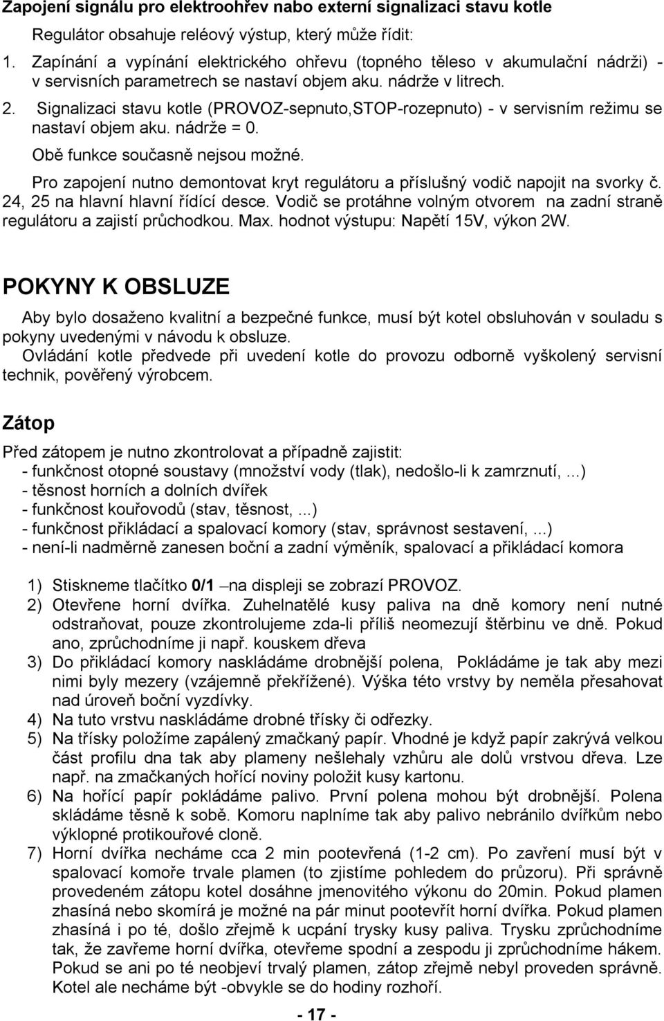 Signalizaci stavu kotle (PROVOZ-sepnuto,STOP-rozepnuto) - v servisním režimu se nastaví objem aku. nádrže = 0. Obě funkce současně nejsou možné.