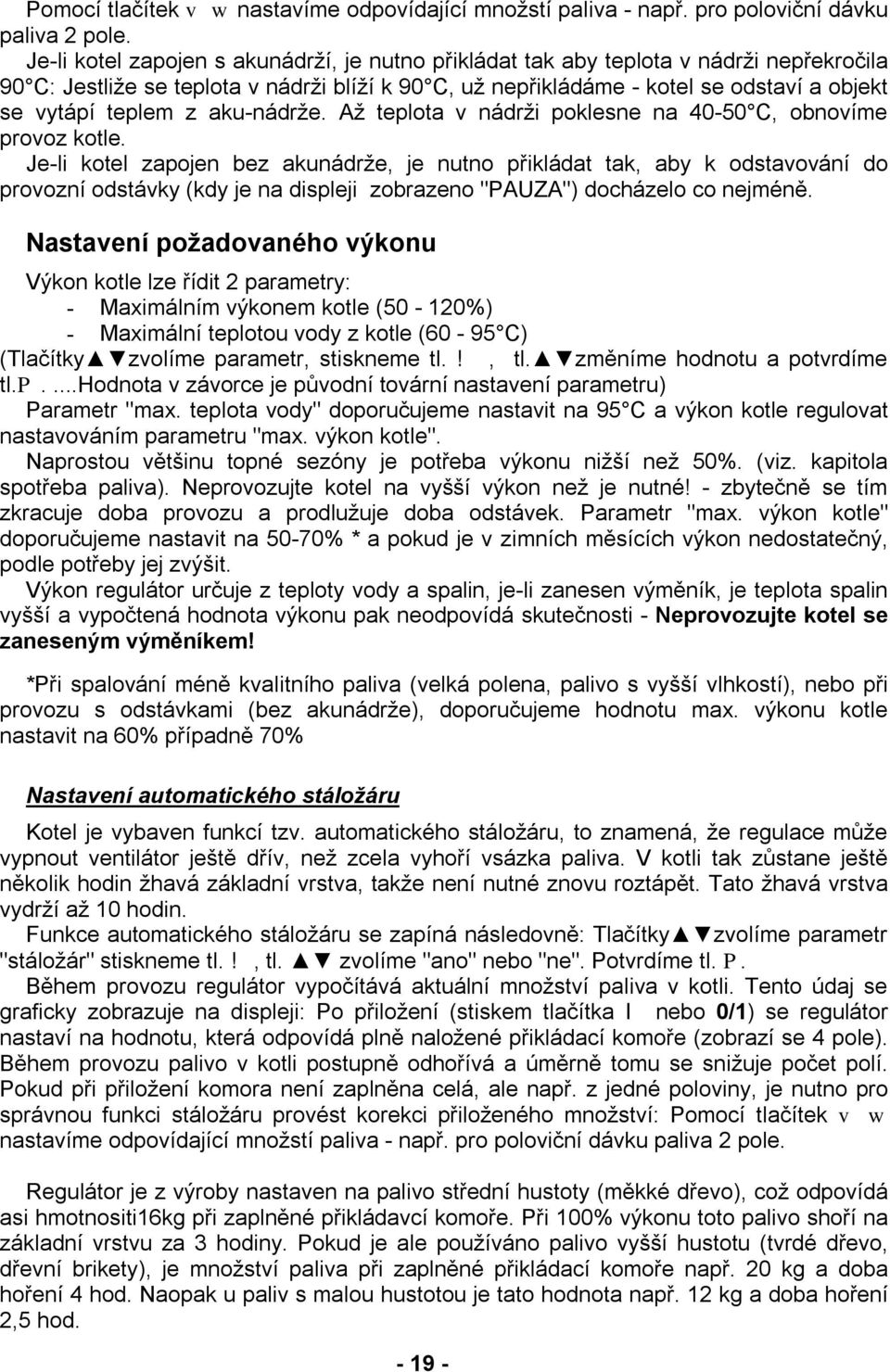 z aku-nádrže. Až teplota v nádrži poklesne na 40-50 C, obnovíme provoz kotle.