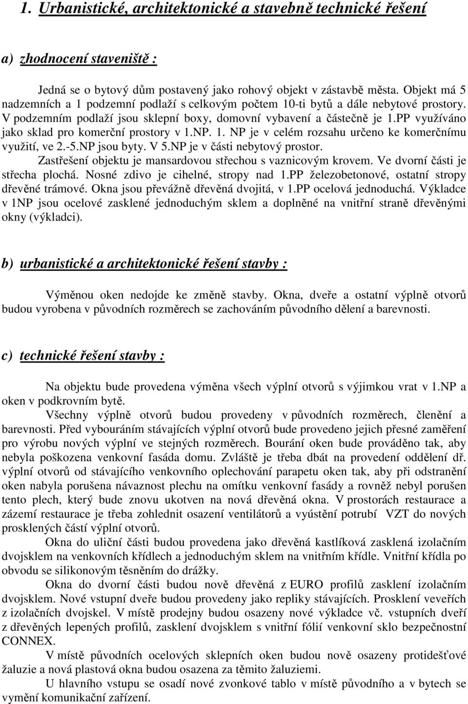 PP využíváno jako sklad pro komerční prostory v 1.NP. 1. NP je v celém rozsahu určeno ke komerčnímu využití, ve 2.-5.NP jsou byty. V 5.NP je v části nebytový prostor.