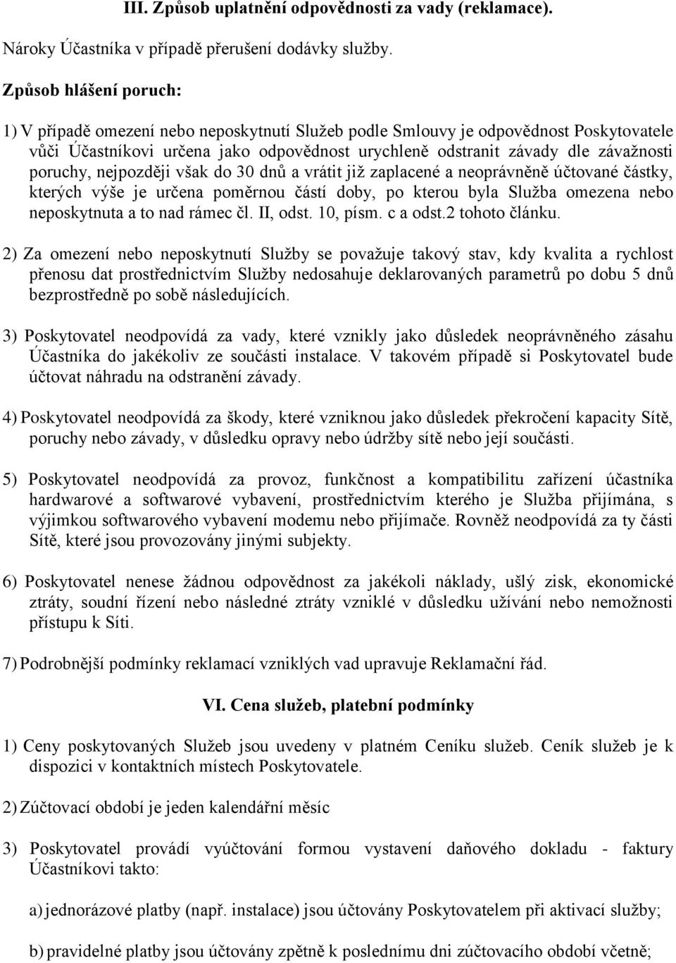 poruchy, nejpozději však do 30 dnů a vrátit již zaplacené a neoprávněně účtované částky, kterých výše je určena poměrnou částí doby, po kterou byla Služba omezena nebo neposkytnuta a to nad rámec čl.