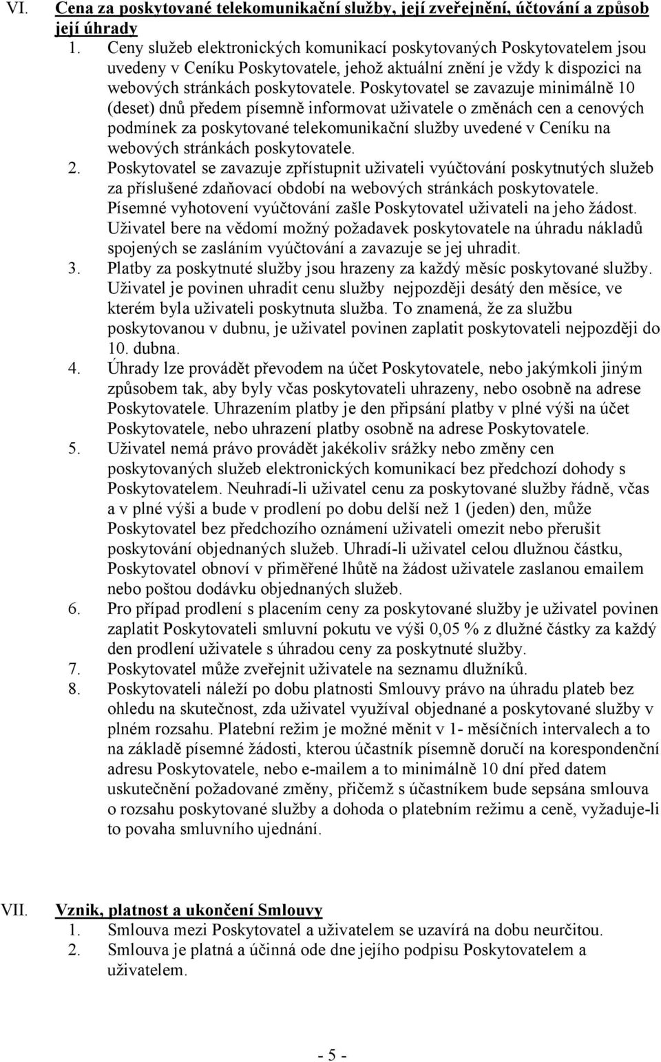 Poskytovatel se zavazuje minimálně 10 (deset) dnů předem písemně informovat uživatele o změnách cen a cenových podmínek za poskytované telekomunikační služby uvedené v Ceníku na webových stránkách