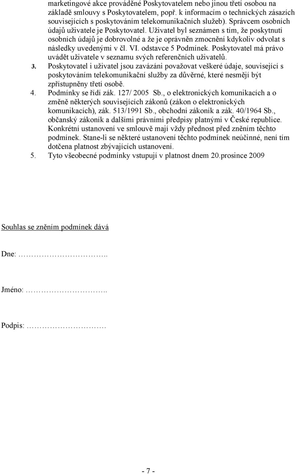 Uživatel byl seznámen s tím, že poskytnutí osobních údajů je dobrovolné a že je oprávněn zmocnění kdykoliv odvolat s následky uvedenými v čl. VI. odstavce 5 Podmínek.